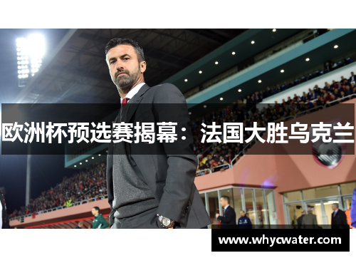 欧洲杯预选赛揭幕：法国大胜乌克兰