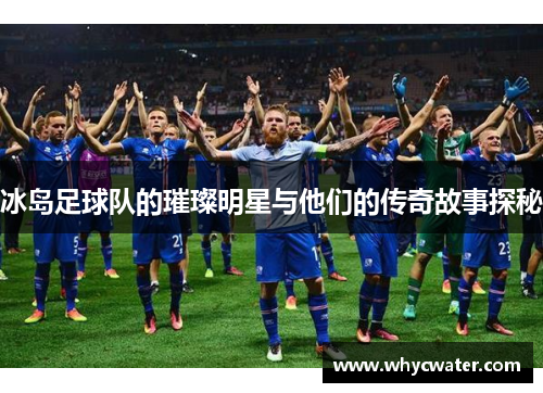 冰岛足球队的璀璨明星与他们的传奇故事探秘