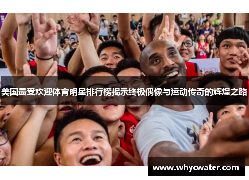 美国最受欢迎体育明星排行榜揭示终极偶像与运动传奇的辉煌之路